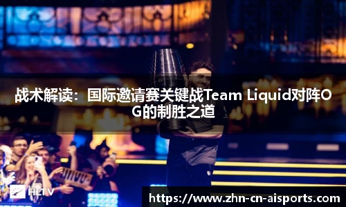 战术解读：国际邀请赛关键战Team Liquid对阵OG的制胜之道